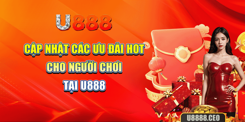 Cập nhật các ưu đãi hot cho người chơi tại U888