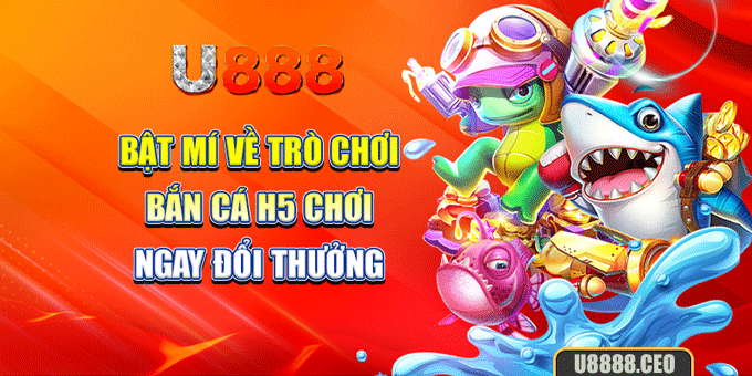 Bật mí về trò chơi bắn cá H5 chơi ngay đổi thưởng