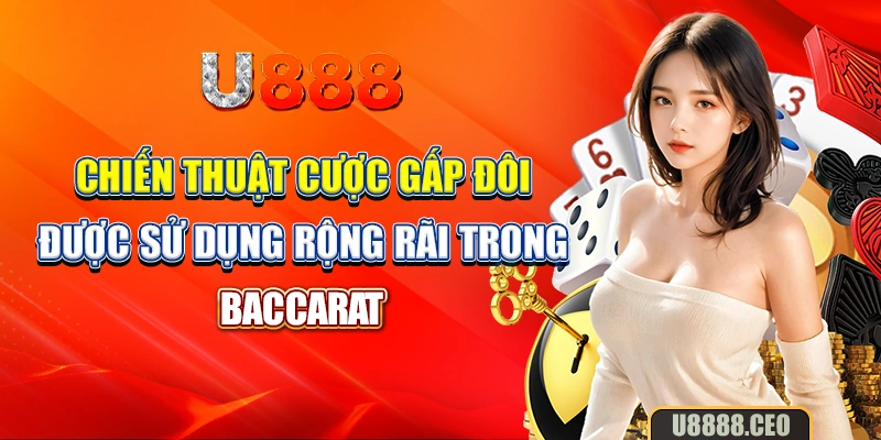 Chiến thuật cược gấp đôi được sử dụng rộng rãi trong Baccarat