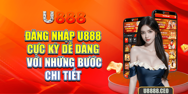 Đăng nhập U888 cực kỳ dễ dàng với những bước chi tiết 