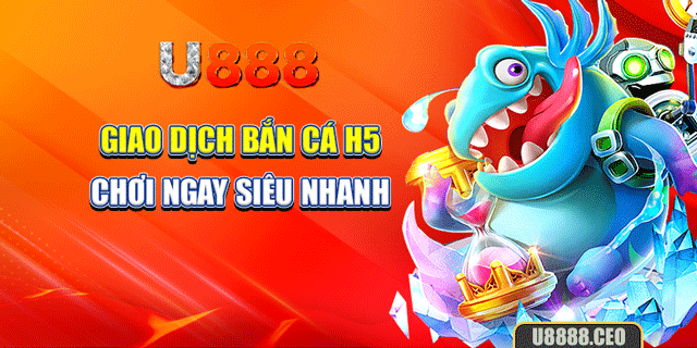 Giao dịch bắn cá H5 chơi ngay siêu nhanh