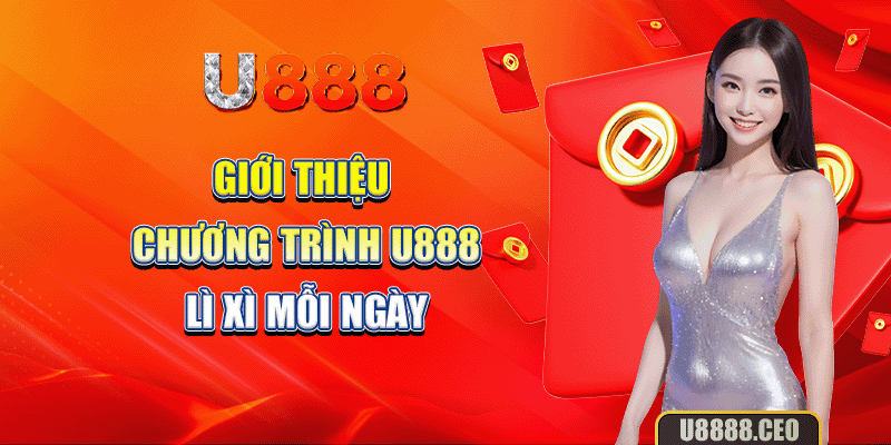 Giới thiệu chương trình U888 lì xì mỗi ngày