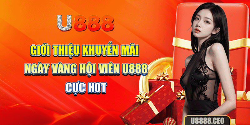 Giới thiệu khuyến mãi ngày vàng hội viên U888 cực hot