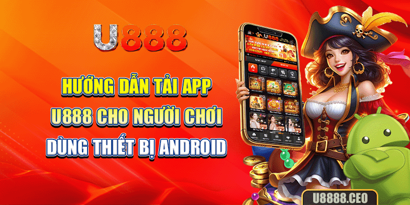 Hướng dẫn tải app U888 cho người chơi dùng thiết bị Android