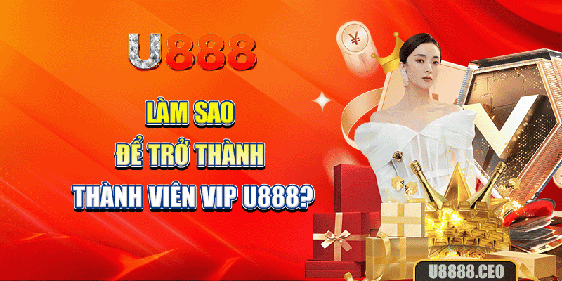 Làm sao để trở thành thành viên vip U888?