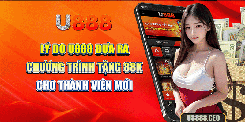 Lý do U888 đưa ra chương trình tặng 88K cho thành viên mới