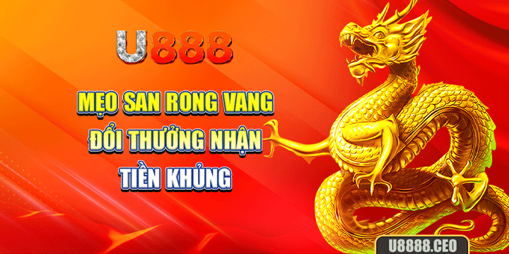 Mẹo san rong vang đổi thưởng nhận tiền khủng