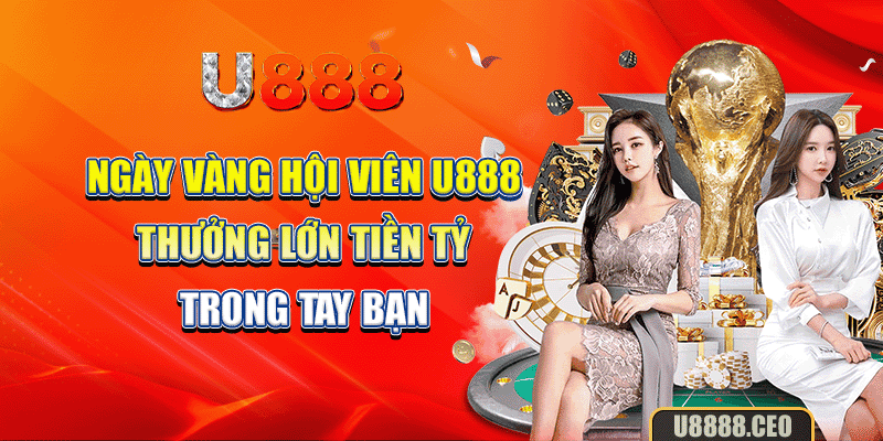 Ngày Vàng Hội Viên U888 - Thưởng Lớn Tiền Tỷ Trong Tay Bạn