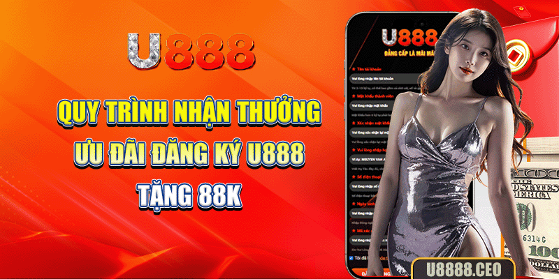 Quy trình nhận thưởng ưu đãi đăng ký U888 tặng 88K 