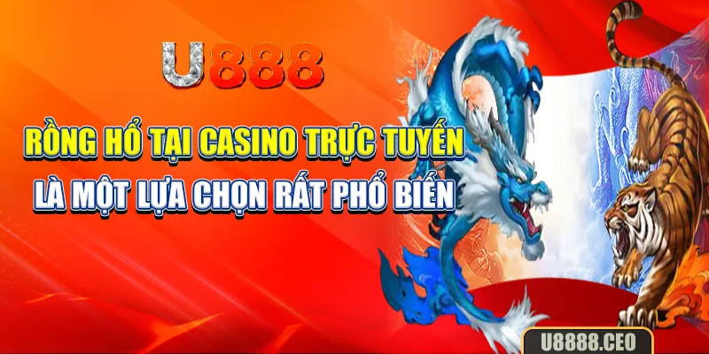 Rồng hổ tại casino trực tuyến là một lựa chọn rất phổ biến