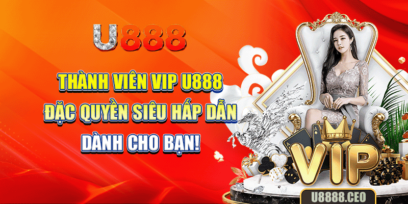 Thành viên vip U888: Đặc Quyền Siêu Hấp Dẫn Dành Cho Bạn!