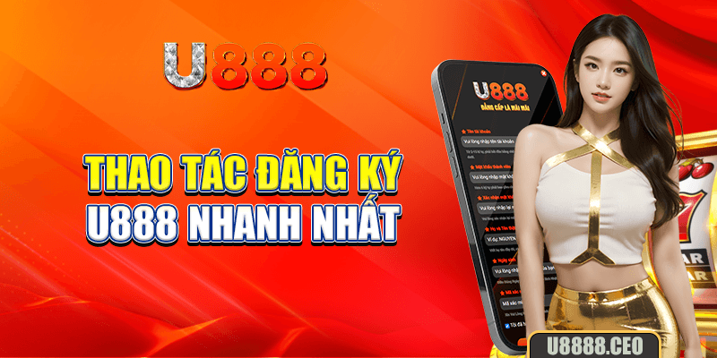 Thao tác đăng ký u888 nhanh nhất