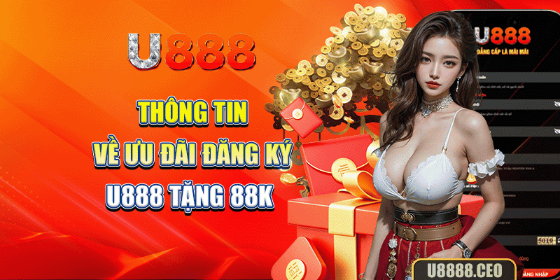 Thông tin về ưu đãi đăng ký U888 tặng 88K 