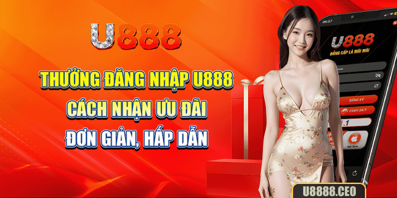 Thưởng Đăng Nhập U888: Cách Nhận Ưu Đãi Đơn Giản, Hấp Dẫn