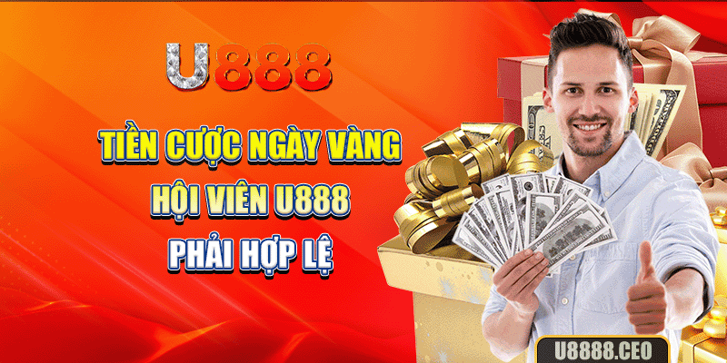 Tiền cược ngày vàng hội viên U888 phải hợp lệ