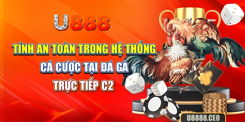 Tính an toàn trong hệ thống cá cược tại đá gà trực tiếp C2