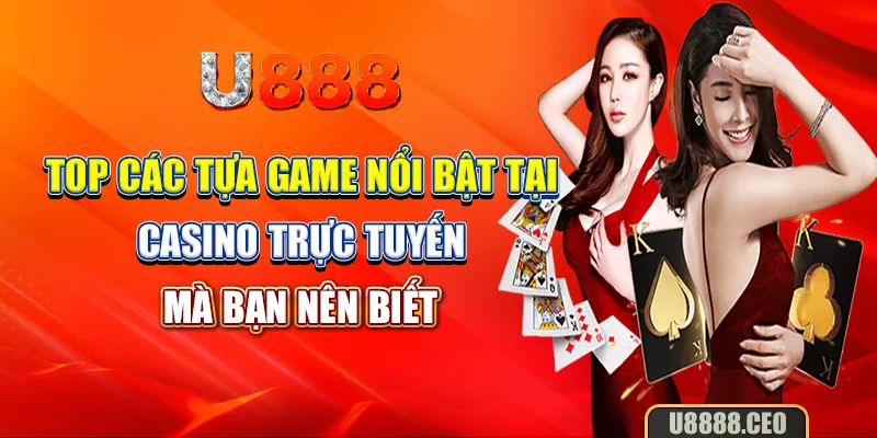 Top các tựa game nổi bật tại casino trực tuyến mà bạn nên biết